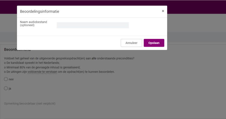Gerealiseerde verbeteringen Audiobestand naam geven bij beoordeling Ga je een examen Spreken of Gesprekken beoordelen? Voortaan verschijnt dan een pop-up om het audiobestand een naam te geven. We adviseren hier exact dezelfde naam op te geven, zodat jullie vervolgens sneller het juiste audiobestand bij de beoordeling kunnen terugvinden.